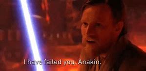 Image result for I Have Failed You Anakin