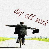 Image result for Another Day Off Work