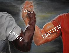 Image result for All Life Matter Meme