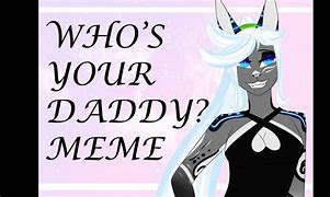 Image result for Ha Ha You Know Who Your Daddy Is Memes
