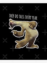 Image result for They Do This Every Year Sid the Sloth