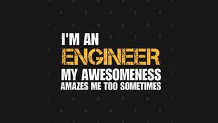 Image result for I'm an Engineer