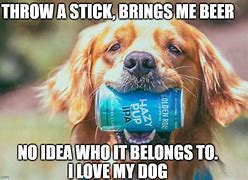 Image result for holding my beer dogs memes