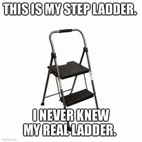 Image result for A Tall Ladder Meme