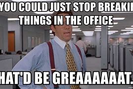 Image result for Memes About Breaking Stuff