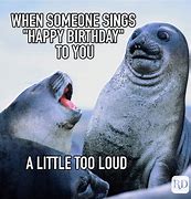 Image result for When Someone Sings Happy Birthday Funny Memes