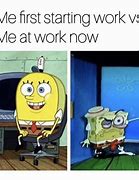 Image result for First Day of Work vs Today Spongebob Meme