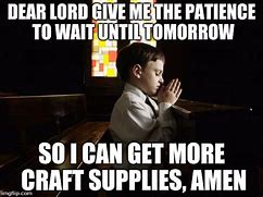 Image result for Lord Give Me Patience Meme