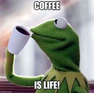 Image result for Kermit Coffee Meme