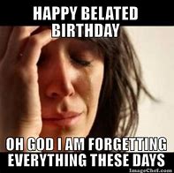 Image result for Belated Birthday Blessings Meme