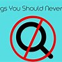Image result for 10 Things You Should Never Google