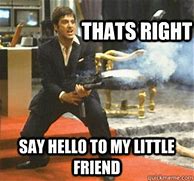 Image result for Hello to My Little Friend Meme