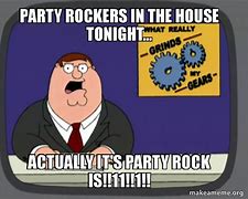 Image result for Party Rock Is in the House Tonight Meme