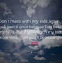Image result for Mess with My Kids Quotes