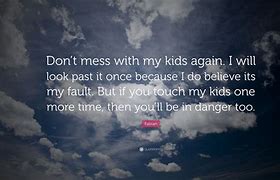 Image result for Mess with My Kids Quote