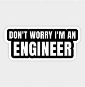 Image result for Don't Worry I'm an Engineer