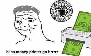 Image result for money printers going brrr memes