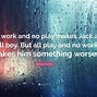 Image result for All Work No Play Makes Jack a Dull Boy Quote