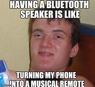 Image result for Bluetooth Speakers Meme
