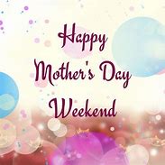 Image result for Happy Mother's Day Weekend to All Moms