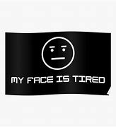 Image result for My Face Is Tired Meme