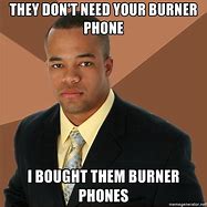 Image result for Burner Phone Meme