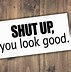 Image result for Shut Up You Look Good Clip Art