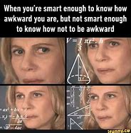 Image result for Smart Enough to Feel Stupid Meme