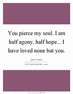 Image result for You pierce my soul. I am half agony, half hope...I have loved none but you