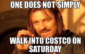 Image result for Went to Costco Meme