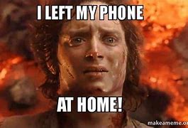 Image result for Left My Phone at Home Meme
