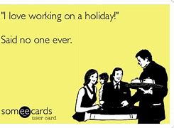 Image result for Working On a Holiday Meme