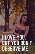 Image result for You Don't Deserve Me Quotes
