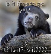 Image result for Meme Was It Is Time to Go