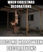 Image result for How You Feel When Decorations Are Down Meme