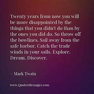 Image result for Twenty Years From Now You Will Be More