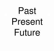 Image result for Past Present Future PPT