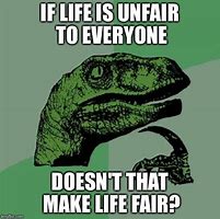 Image result for Life Is Fair Meme