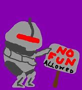 Image result for No Fun Robot