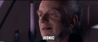 Image result for Emperor Palpatine Ironic