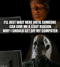 Image result for Get Off That Computer Call Meme