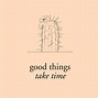 Image result for Good Things Take Time Quotes