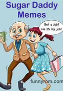 Image result for Everyone Wants a Sugar Daddy Meme