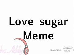 Image result for Turn into Sugar Meme