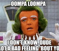 Image result for Oompa Loompa Meme