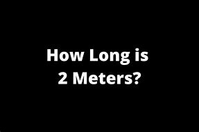 Image result for Things That Are 2 Meters Long