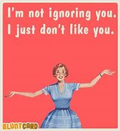 Image result for I'm Not Ignoring You Images