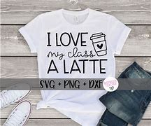 Image result for I Love My Class A Latte