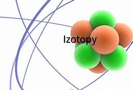 Image result for co_to_znaczy_zastosowanie_izotopów_promieniotwórczych