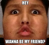 Image result for Wanna Be My Friend Meme